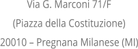 Via G. Marconi 71/F (Piazza della Costituzione)   20010  Pregnana Milanese (MI)
